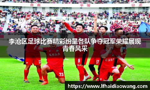 李沧区足球比赛精彩纷呈各队争夺冠军荣耀展现青春风采