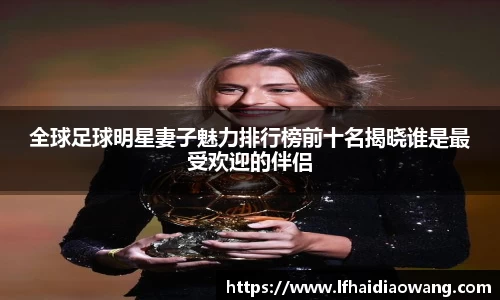 全球足球明星妻子魅力排行榜前十名揭晓谁是最受欢迎的伴侣