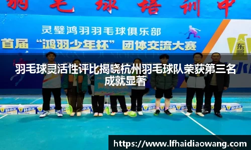 羽毛球灵活性评比揭晓杭州羽毛球队荣获第三名成就显著